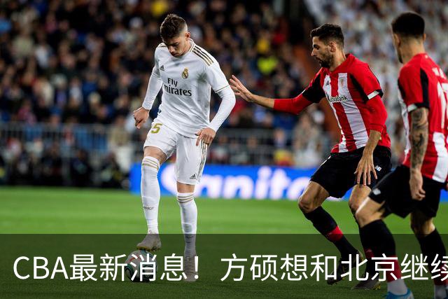 CBA最新消息！方硕想和北京继续续约，新疆管理层变天，张镇麟无缘国家队原因曝光